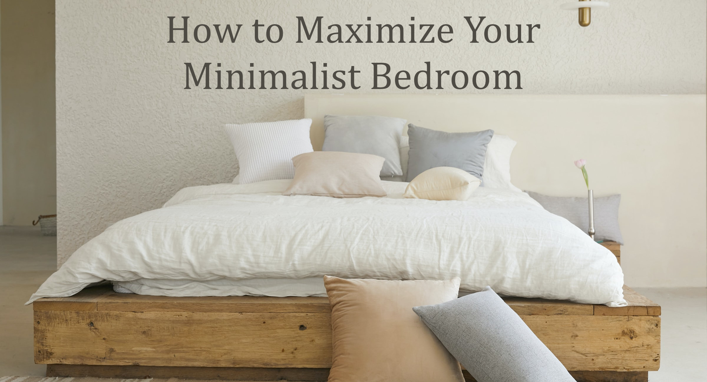how to maximize your minimalist bedroom