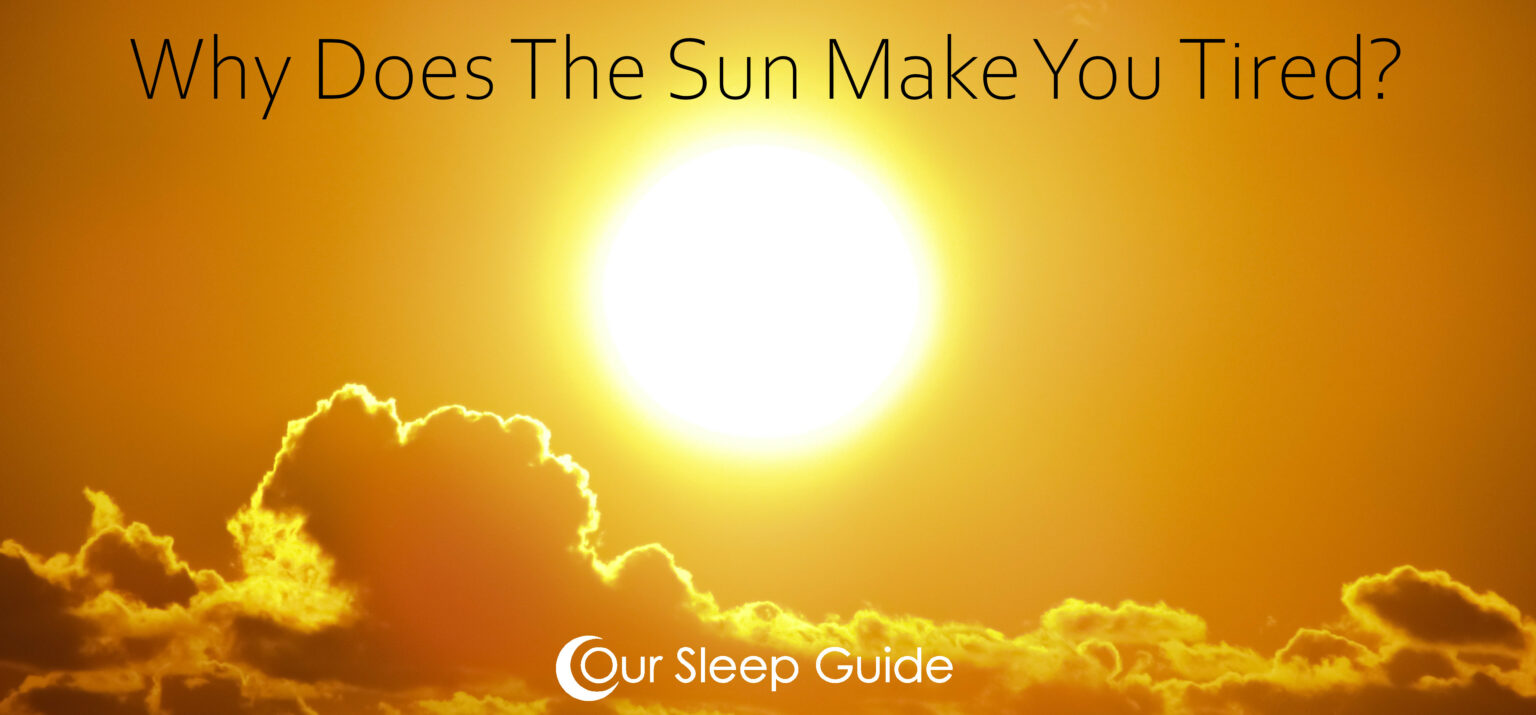 Why Does The Sun Make You Tired? And How To Combat It.
