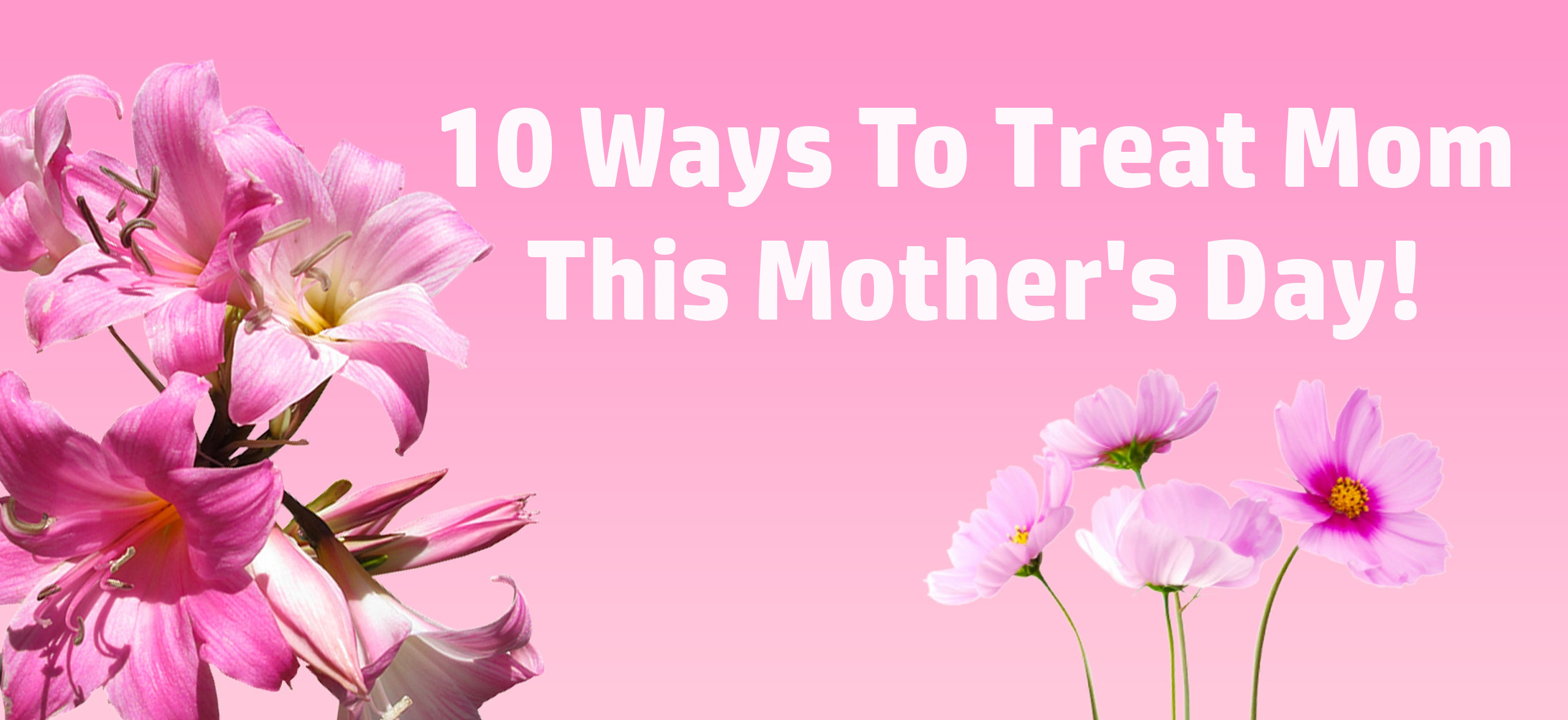 10 ways to treat mom this mothers day